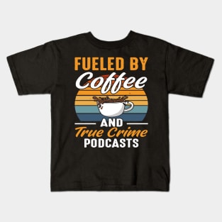 FUELED BY COFFEE AND TRUE CRIME PODCASTS Kids T-Shirt